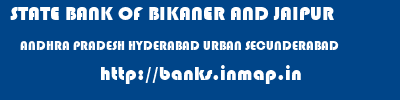 STATE BANK OF BIKANER AND JAIPUR  ANDHRA PRADESH HYDERABAD URBAN SECUNDERABAD   banks information 